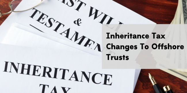 Inheritance Tax Changes To Offshore Trusts
